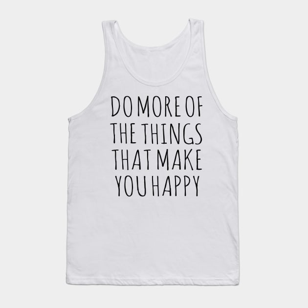 Do more of the things that make you happy Tank Top by wanungara